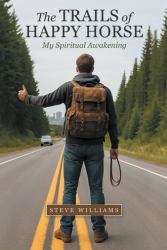The Trails of Happy Horse : My Spiritual Awakening