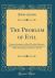 The Problem of Evil : Being an Attempt to Shew That the Existence of Sin and Pain in the World Is Not Inconsistent with the Goodness and Power of God (Classic Reprint)