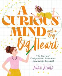A Curious Mind and a Very Big Heart : The Story of Designer and Innovator Sara Little Turnbull