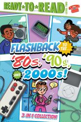 Flashback to the ... '80's, '90s, And 2000s! : Flashback to the ... Awesome '80s!; Flashback to the ... Fly '90s!; Flashback to the ... Chill 2000s! (Ready-To-Read Level 2)