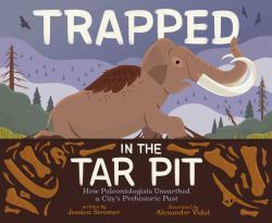 Trapped in the Tar Pit : How Paleontologists Unearthed a City's Prehistoric Past