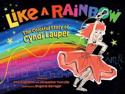 Like a Rainbow : The Colorful Story of Cyndi Lauper