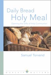 Daily Bread, Holy Meal : Opening the Gifts of Holy Communion