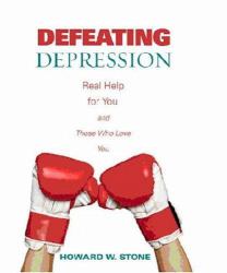 Defeating Depression : Real Help for You and Those Who Love You