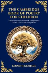 The Cambridge Book of Poetry for Children : Timeless Verses of Wonder & Imagination-Curated Classics for Young Hearts