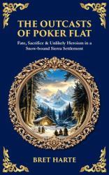 The Outcasts of Poker Flat : Fate, Sacrifice & Unlikely Heroism in a Snow-Bound Sierra Settlement