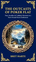 The Outcasts of Poker Flat : Fate, Sacrifice & Unlikely Heroism in a Snow-Bound Sierra Settlement (Deluxe Hardbound Edition)