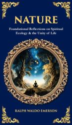 Nature : Foundational Reflections on Spiritual Ecology & the Unity of Life (Deluxe Hardbound Edition)