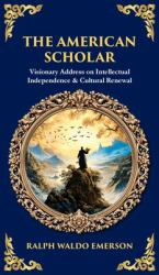 The American Scholar : Visionary Address on Intellectual Independence & Cultural Renewal (Deluxe Hardbound Edition)