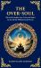 The Over-Soul : Mystical Insights into Universal Spirit & the Divine Within Each Person