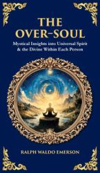 The Over-Soul : Mystical Insights into Universal Spirit & the Divine Within Each Person (Deluxe Hardbound Edition)