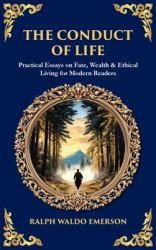 The Conduct of Life : Practical Essays on Fate, Wealth & Ethical Living for Modern Readers (Deluxe Hardbound Edition)