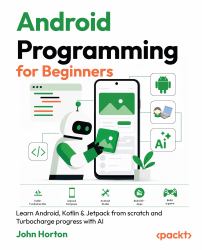 Android Programming for Beginners : Learn Android, Kotlin and Jetpack from Scratch and Turbocharge Progress with AI