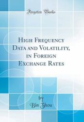 High Frequency Data and Volatility, in Foreign Exchange Rates (Classic Reprint)