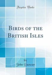 Birds of the British Isles (Classic Reprint)