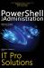 PowerShell for Administration, IT Pro Solutions : Professional Reference Edition