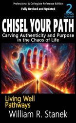 Chisel Your Path : Carving Authenticity and Purpose in the Chaos of Life: Not Your Typical Self-Help Book-this Is Your Pathway to an Authentic, Purposeful Life