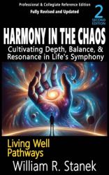 Harmony in the Chaos : Cultivating Depth, Balance, and Resonance in Life's Symphony: Not Your Typical Self-Help Book-this Is Your Pathway to an Authentic, Purposeful Life