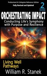 Orchestrating Impact : Conducting Life's Symphony with Purpose and Resilience: Not Your Typical Self-Help Book-this Is Your Pathway to an Authentic, Purposeful Life