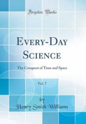 Every-Day Science, Vol. 7 : The Conquest of Time and Space (Classic Reprint)