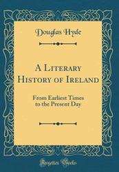 A Literary History of Ireland : From Earliest Times to the Present Day (Classic Reprint)