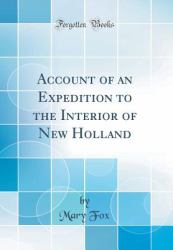 Account of an Expedition to the Interior of New Holland (Classic Reprint)