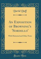 An Exposition of Browning's 'Sordello' : With Historical and Other Notes (Classic Reprint)