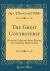 The Great Controversy : Between Christ and Satan During the Christian Dispensation (Classic Reprint)