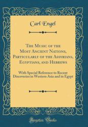 The Music of the Most Ancient Nations, Particularly of the Assyrians, Egyptians, and Hebrews : With Special Reference to Recent Discoveries in Western Asia and in Egypt (Classic Reprint)