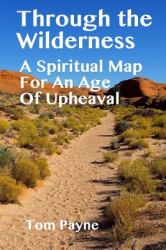 Through the Wilderness : A Spiritual Map for an Age of Upheaval