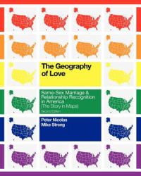 The Geography of Love: Same-Sex Marriage and Relationship Recognition in America (the Story in Maps) : Second Edition