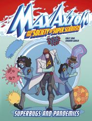 Superbugs and Pandemics : A Max Axiom Super Scientist Adventure