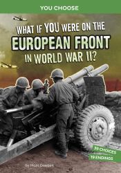 What If You Were on the European Front in World War II? : An Interactive History Adventure