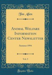 Animal Welfare Information Center Newsletter, Vol. 5 : Summer 1994 (Classic Reprint)