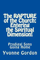 The RAPTURE of the Church; Entering the Spiritual Dimension! : Prodigal Sons Going Home