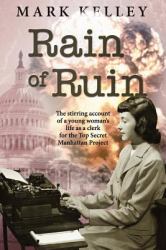 Rain of Ruin : The stirring account of a young woman's life as a clerk for the Top Secret Manhattan Project