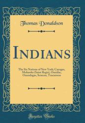 Indians : The Six Nations of New York; Cayugas, Mohawks (Saint Regis), Oneidas, Onondagas, Senecas, Tuscaroras (Classic Reprint)