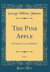 The Pine Apple, Vol. 1 : Its Culture, Uses, and History (Classic Reprint)