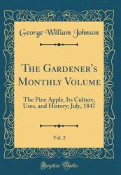 The Gardener's Monthly Volume, Vol. 2 : The Pine Apple, Its Culture, Uses, and History; July, 1847 (Classic Reprint)