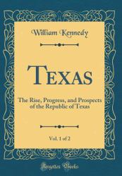 Texas, Vol. 1 Of 2 : The Rise, Progress, and Prospects of the Republic of Texas (Classic Reprint)