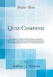 Quiz-Compend : A Compend of Human Physiology, Arranged in the Form of Questions and Answers; Prepared and Especially Adapted for the Use of Medical Students (Classic Reprint)