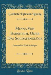 Minna Von Barnhelm, Oder das Soldatenglück : Lustspiel in Fünf Aufzügen (Classic Reprint)
