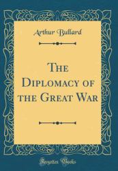 The Diplomacy of the Great War (Classic Reprint)