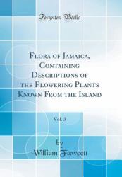 Flora of Jamaica, Containing Descriptions of the Flowering Plants Known from the Island, Vol. 3 (Classic Reprint)