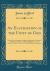An Elucidation of the Unity of God : Deduced from Scripture and Reason, Addressed to Christians of All Denominations; to Which Is Subjoined, a Letter from the Author, to His Grace the Archbishop of Canterbury (Classic Reprint)