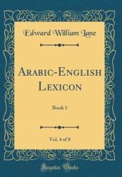Arabic-English Lexicon, Vol. 4 Of 8 : Book 1 (Classic Reprint)