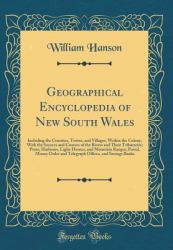 Geographical Encyclopedia of New South Wales : Including the Counties, Towns, and Villages, Within the Colony, with the Sources and Courses of the Rivers and Their Tributaries; Ports, Harbours, Light-Houses, and Mountain Ranges; Postal, Money Order and T