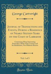 Journal of Transactions and Events, During a Residence of Nearly Sixteen Years on the Coast of Labrador, Vol. 1 Of 3 : Containing Many Interesting Particulars, Both of the Country and Its Inhabitants, Not Hitherto Known (Classic Reprint)