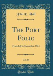 The Port Folio, Vol. 18 : From July to December, 1824 (Classic Reprint)