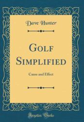 Golf Simplified : Cause and Effect (Classic Reprint)